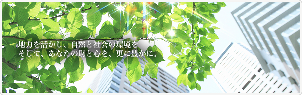 地力を活かし、自然と社会の環境を、そして、あなたの財と心を、さらに豊かに。